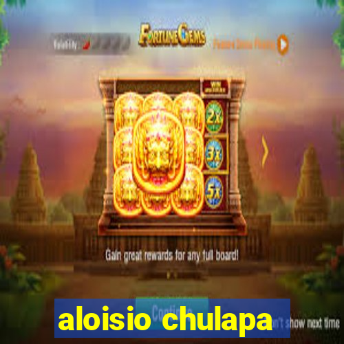 aloisio chulapa